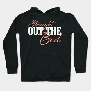 Straight Out The Bed - Funny Pajama Top Hoodie